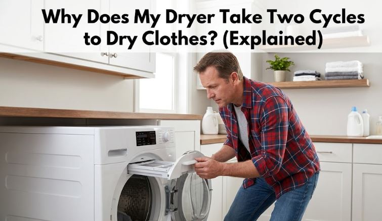 Why Does My Dryer Take Two Cycles to Dry Clothes? (Explained)